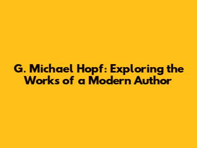 G. Michael Hopf: Exploring the Works of a Modern Author