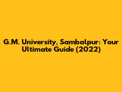 G.M. University, Sambalpur: Your Ultimate Guide (2022)