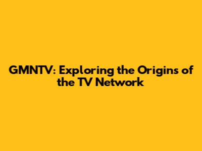 GMNTV: Exploring the Origins of the TV Network