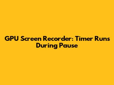 GPU Screen Recorder: Timer Runs During Pause