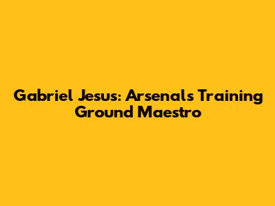Gabriel Jesus: Arsenal's Training Ground Maestro