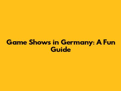 Game Shows in Germany: A Fun Guide