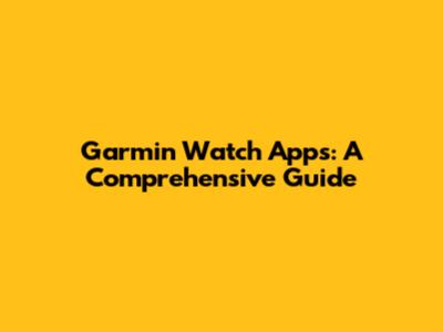 Garmin Watch Apps: A Comprehensive Guide
