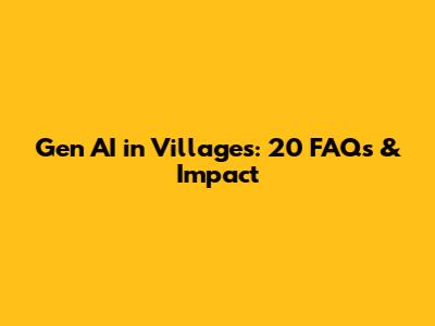 Gen AI in Villages: 20 FAQs & Impact