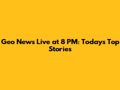 Geo News Live at 8 PM: Today's Top Stories