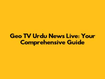 Geo TV Urdu News Live: Your Comprehensive Guide