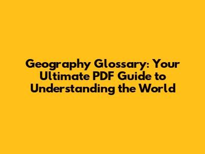 Geography Glossary: Your Ultimate PDF Guide to Understanding the World