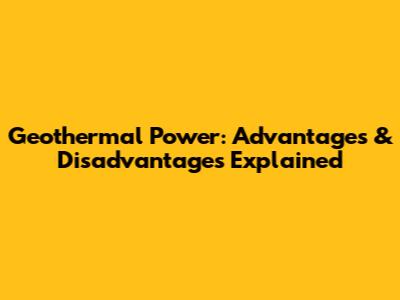 Geothermal Power: Advantages & Disadvantages Explained