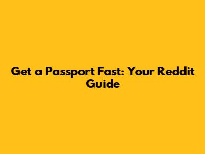 Get a Passport Fast: Your Reddit Guide