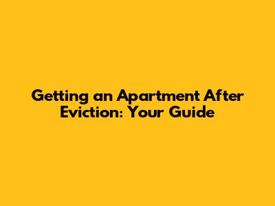 Getting an Apartment After Eviction: Your Guide