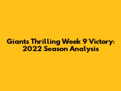 Giants' Thrilling Week 9 Victory: 2022 Season Analysis