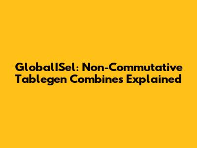 GlobalISel: Non-Commutative Tablegen Combines Explained