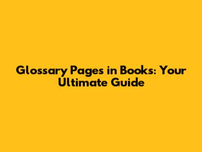 Glossary Pages in Books: Your Ultimate Guide