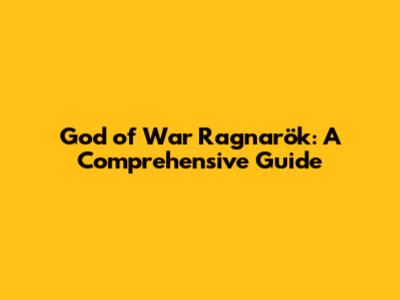 God of War Ragnarök: A Comprehensive Guide
