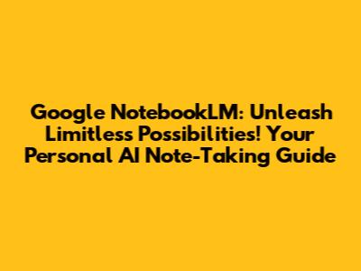 Google NotebookLM: Unleash Limitless Possibilities! Your Personal AI Note-Taking Guide