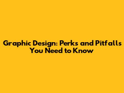 Graphic Design: Perks and Pitfalls You Need to Know