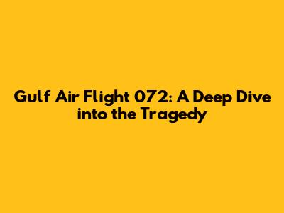 Gulf Air Flight 072: A Deep Dive into the Tragedy