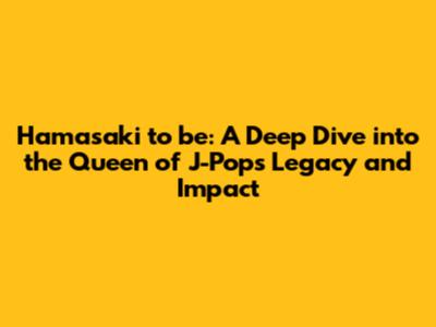 Hamasaki to be: A Deep Dive into the Queen of J-Pop's Legacy and Impact
