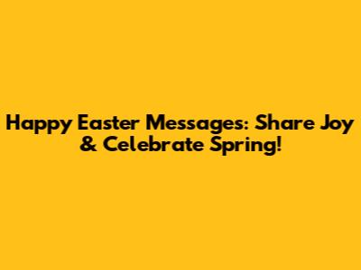 Happy Easter Messages: Share Joy & Celebrate Spring!