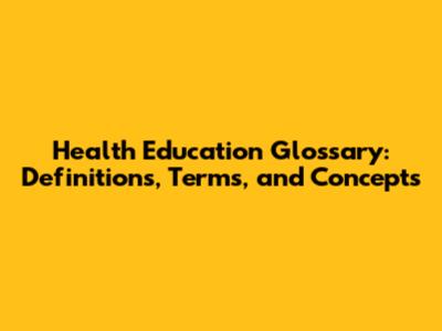 Health Education Glossary: Definitions, Terms, and Concepts