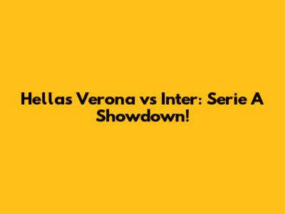 Hellas Verona vs Inter: Serie A Showdown!