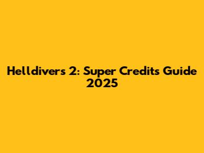Helldivers 2: Super Credits Guide 2025