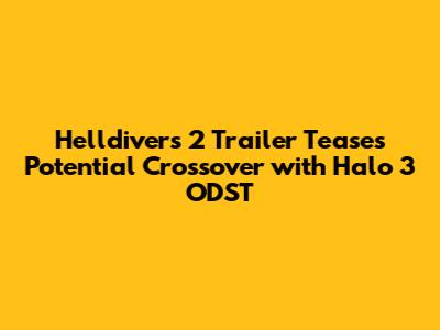Helldivers 2 Trailer Teases Potential Crossover with Halo 3 ODST