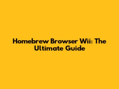 Homebrew Browser Wii: The Ultimate Guide