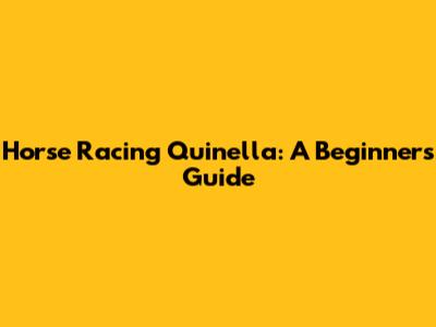 Horse Racing Quinella: A Beginner's Guide