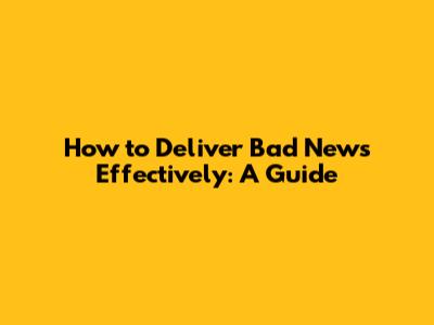 How to Deliver Bad News Effectively: A Guide