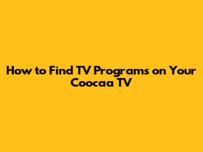 How to Find TV Programs on Your Coocaa TV
