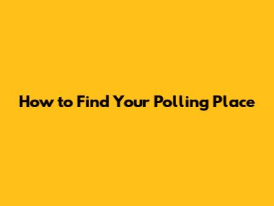 How to Find Your Polling Place