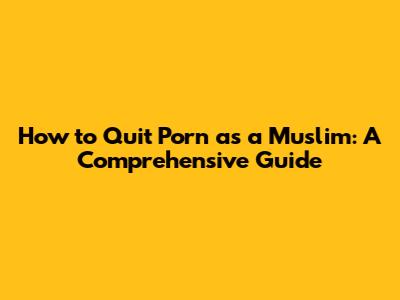 How to Quit Porn as a Muslim: A Comprehensive Guide