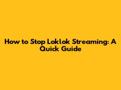 How to Stop Loklok Streaming: A Quick Guide