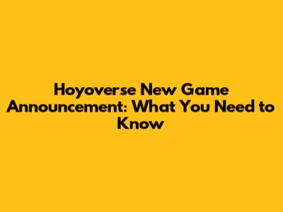 Hoyoverse New Game Announcement: What You Need to Know