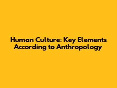 Human Culture: Key Elements According to Anthropology