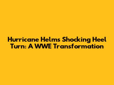 Hurricane Helms' Shocking Heel Turn: A WWE Transformation