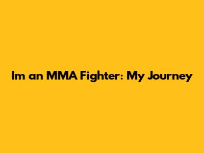 I'm an MMA Fighter: My Journey