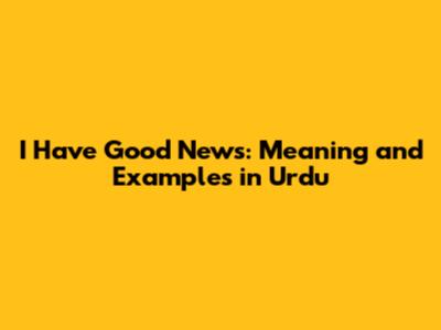 I Have Good News: Meaning and Examples in Urdu