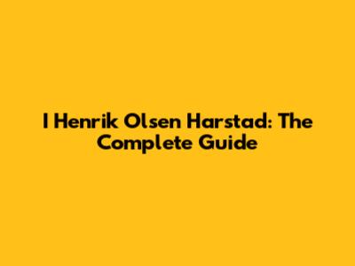 I Henrik Olsen Harstad: The Complete Guide