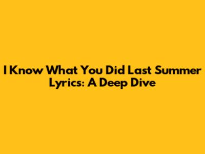 I Know What You Did Last Summer Lyrics: A Deep Dive