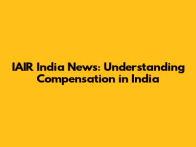 IAIR India News: Understanding Compensation in India