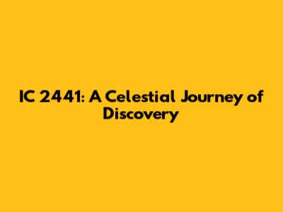 IC 2441: A Celestial Journey of Discovery