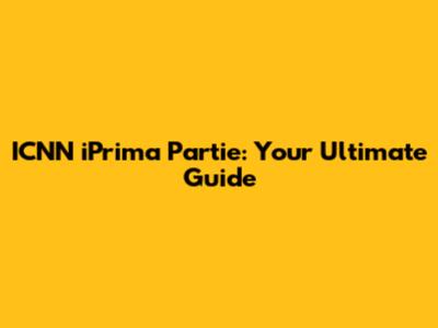 ICNN iPrima Partie: Your Ultimate Guide