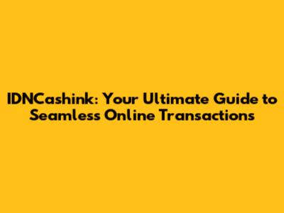 IDNCashink: Your Ultimate Guide to Seamless Online Transactions
