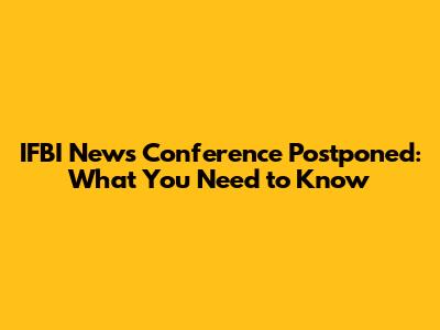 IFBI News Conference Postponed: What You Need to Know
