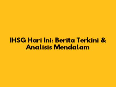 IHSG Hari Ini: Berita Terkini & Analisis Mendalam