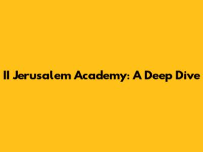 II Jerusalem Academy: A Deep Dive