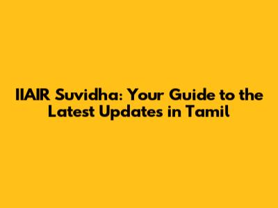 IIAIR Suvidha: Your Guide to the Latest Updates in Tamil