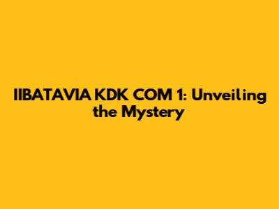 IIBATAVIA KDK COM 1: Unveiling the Mystery
